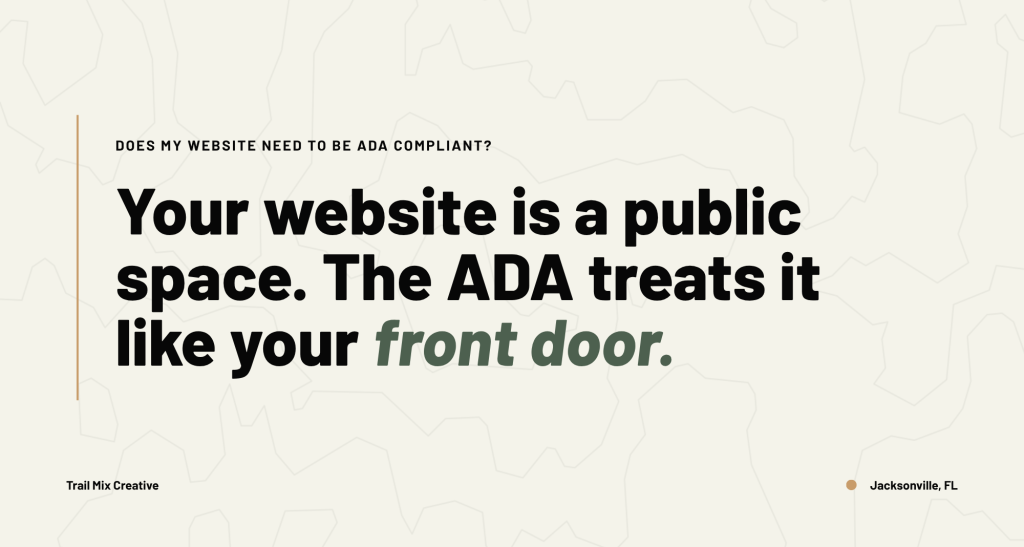 Your website is a public space. The ADA treats it like your front door.